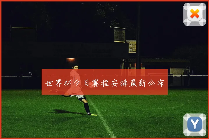 世界杯今日赛程安排最新公布