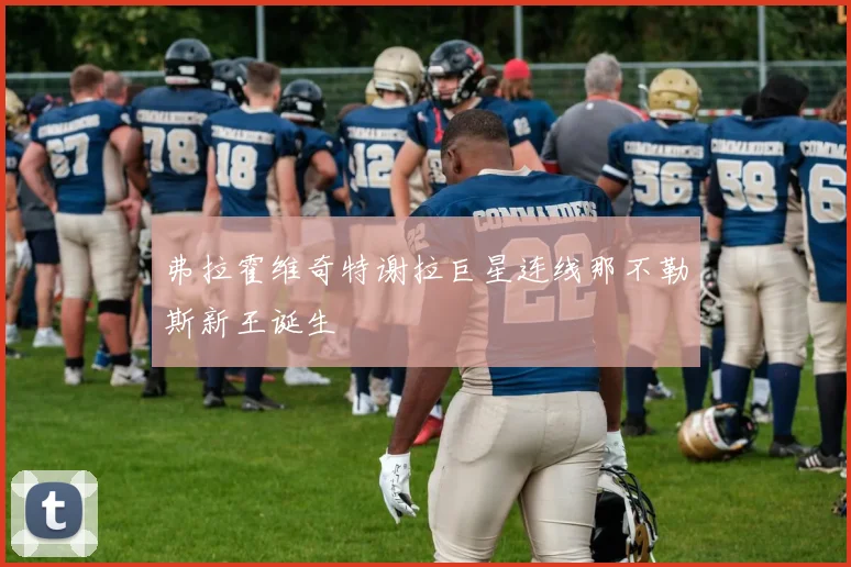 弗拉霍维奇特谢拉巨星连线那不勒斯新王诞生